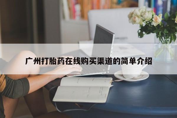 私人门诊有没有打胎药卖广州打胎药在线购买渠道的简单介绍