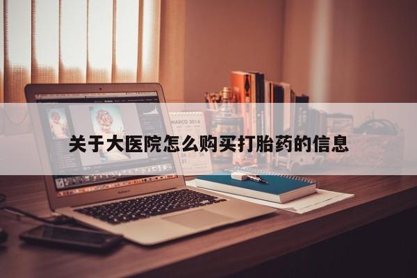 私人门诊有没有打胎药卖关于大医院怎么购买打胎药的信息