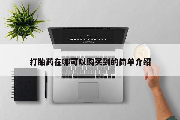私人门诊有没有打胎药卖打胎药在哪可以购买到的简单介绍
