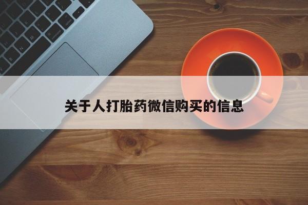 私人门诊有没有打胎药卖关于人打胎药微信购买的信息