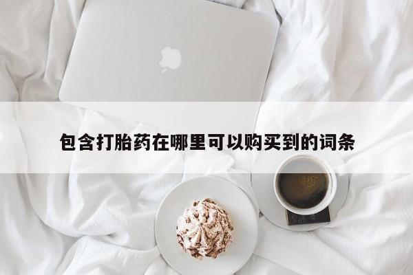 私人门诊有没有打胎药卖包含打胎药在哪里可以购买到的词条