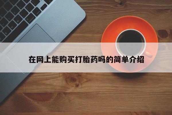 私人门诊有没有打胎药卖在网上能购买打胎药吗的简单介绍