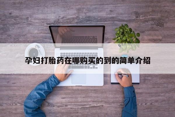 私人门诊有没有打胎药卖孕妇打胎药在哪购买的到的简单介绍